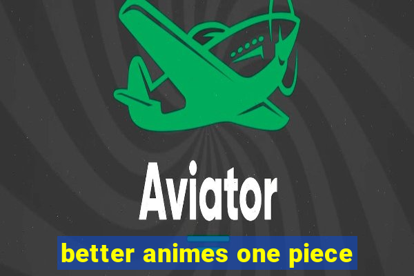 better animes one piece